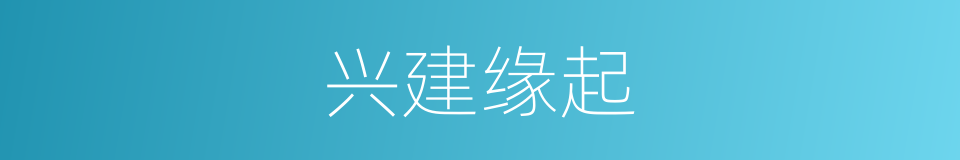 兴建缘起的同义词