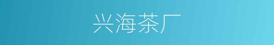 兴海茶厂的同义词