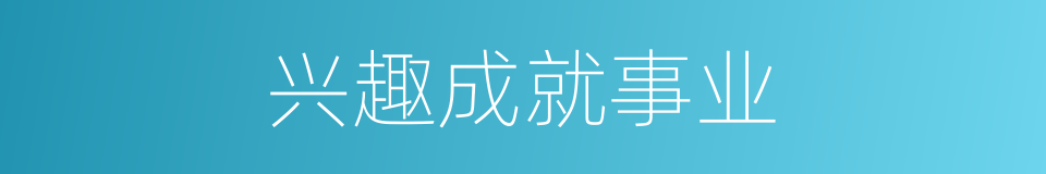 兴趣成就事业的同义词