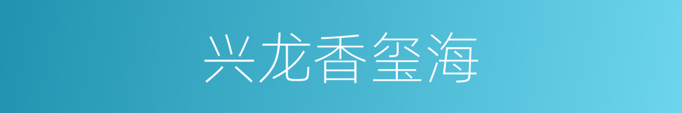 兴龙香玺海的同义词