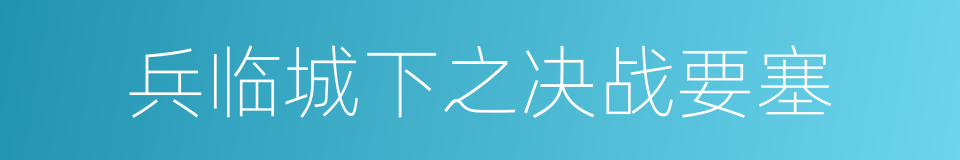 兵临城下之决战要塞的同义词