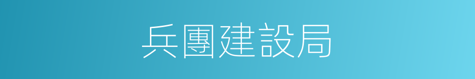 兵團建設局的同義詞