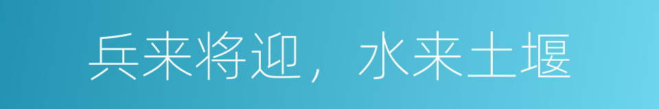 兵来将迎，水来土堰的意思