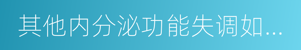 其他内分泌功能失调如甲状腺的同义词