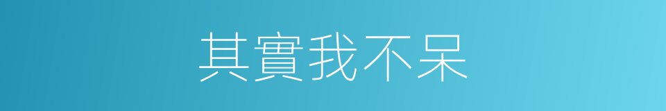 其實我不呆的同義詞