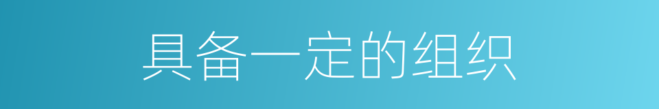 具备一定的组织的同义词