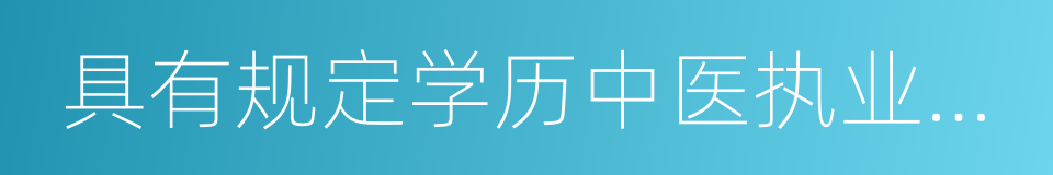 具有规定学历中医执业助理医师的同义词