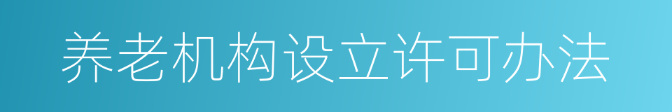 养老机构设立许可办法的同义词