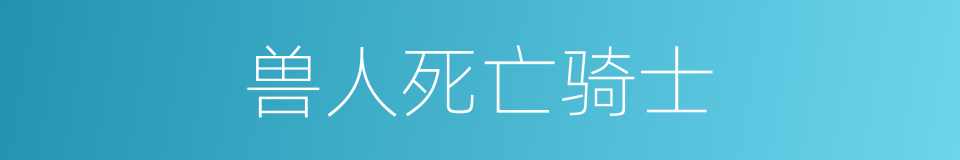 兽人死亡骑士的同义词