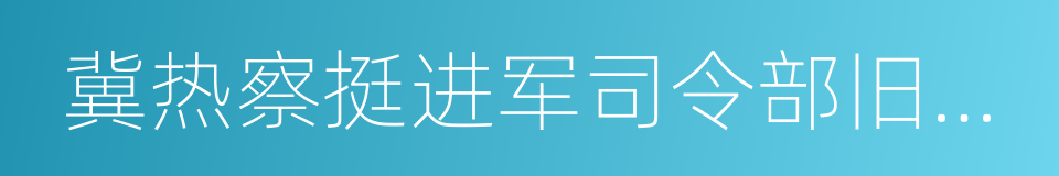 冀热察挺进军司令部旧址陈列馆的同义词