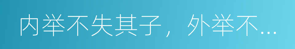 内举不失其子，外举不失其仇的同义词