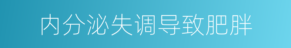 内分泌失调导致肥胖的同义词