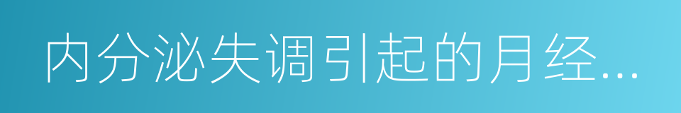 内分泌失调引起的月经不调的同义词