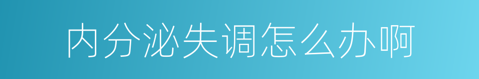 内分泌失调怎么办啊的同义词