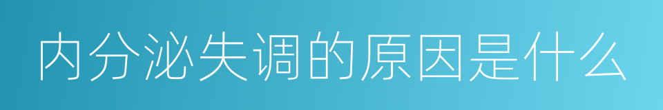 内分泌失调的原因是什么的同义词