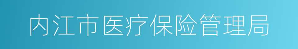 内江市医疗保险管理局的同义词