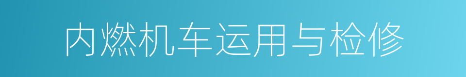 内燃机车运用与检修的同义词