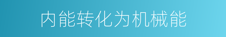 内能转化为机械能的同义词