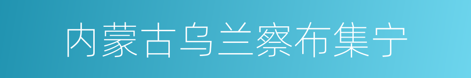 内蒙古乌兰察布集宁的同义词