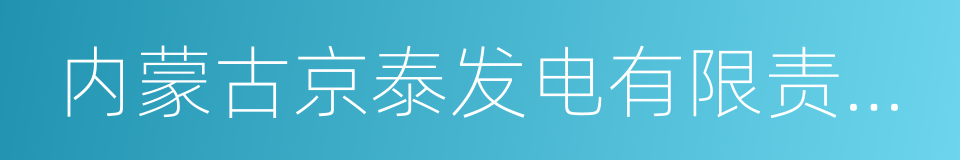 内蒙古京泰发电有限责任公司的同义词