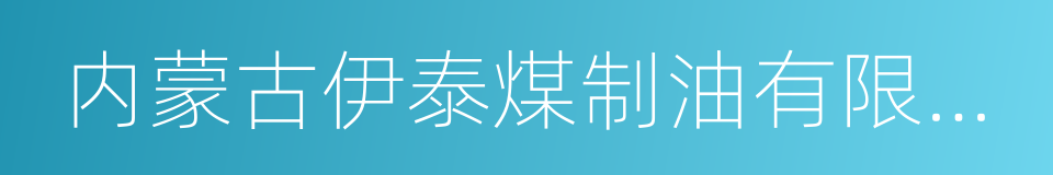 内蒙古伊泰煤制油有限责任公司的同义词