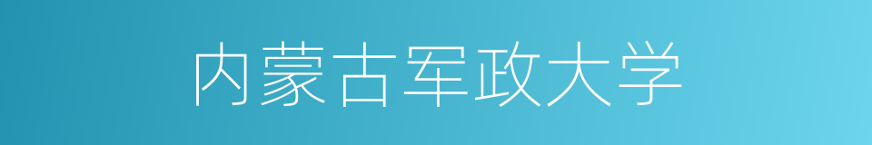 内蒙古军政大学的同义词