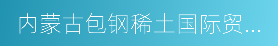 内蒙古包钢稀土国际贸易有限公司的同义词