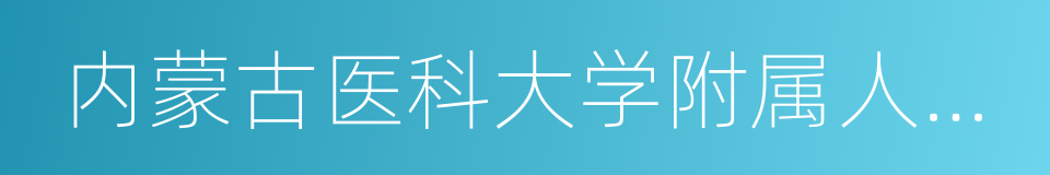 内蒙古医科大学附属人民医院的同义词