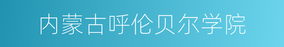 内蒙古呼伦贝尔学院的同义词