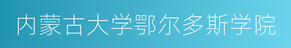 内蒙古大学鄂尔多斯学院的同义词