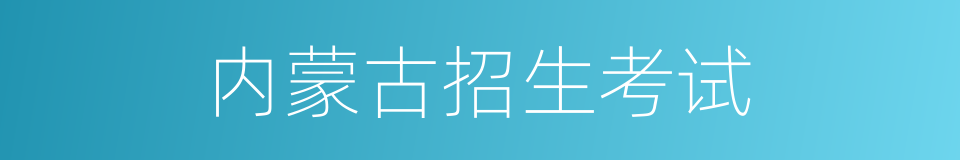 内蒙古招生考试的同义词