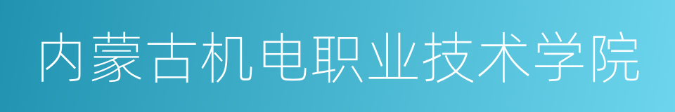 内蒙古机电职业技术学院的同义词