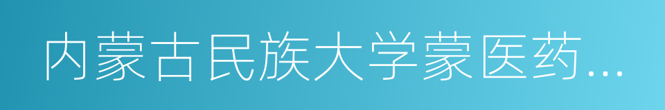 内蒙古民族大学蒙医药学院的同义词