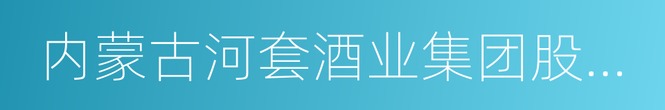 内蒙古河套酒业集团股份有限公司的同义词