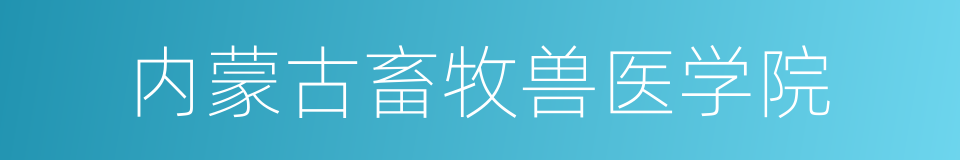 内蒙古畜牧兽医学院的同义词