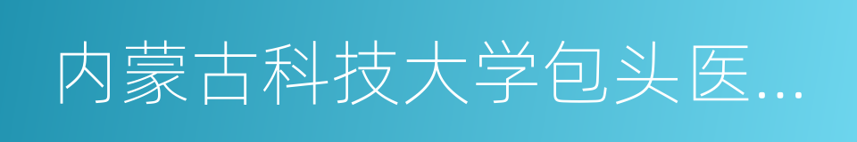 内蒙古科技大学包头医学院的同义词