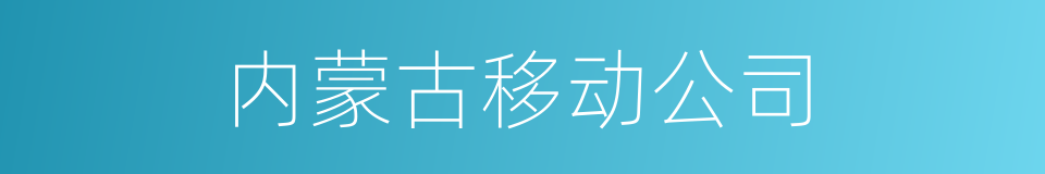 内蒙古移动公司的同义词