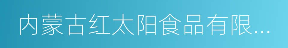 内蒙古红太阳食品有限公司的同义词