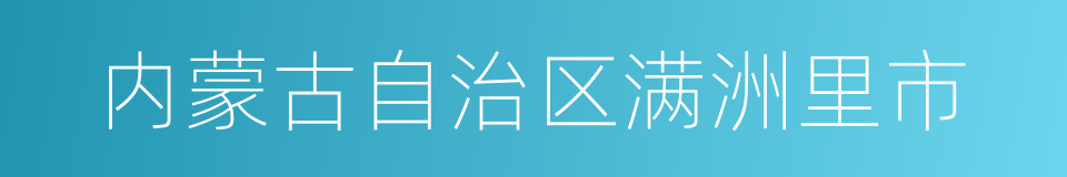 内蒙古自治区满洲里市的同义词