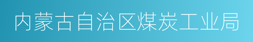 内蒙古自治区煤炭工业局的同义词
