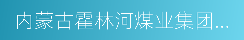 内蒙古霍林河煤业集团有限责任公司的同义词