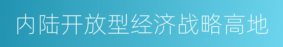 内陆开放型经济战略高地的同义词