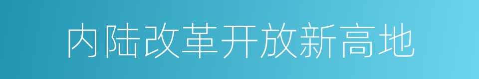 内陆改革开放新高地的同义词