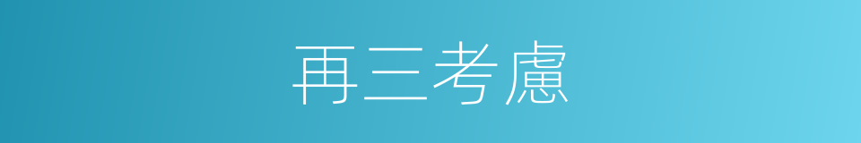再三考慮的意思