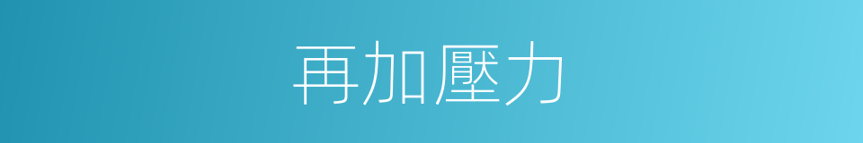再加壓力的同義詞