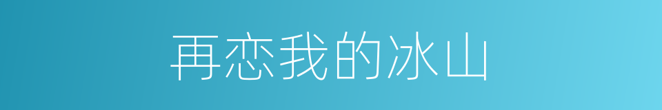 再恋我的冰山的同义词