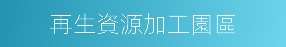 再生資源加工園區的同義詞