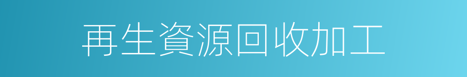 再生資源回收加工的同義詞