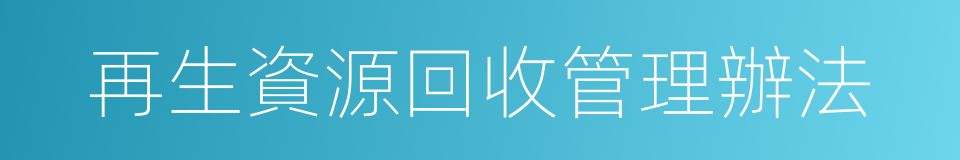 再生資源回收管理辦法的同義詞