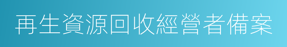再生資源回收經營者備案的同義詞
